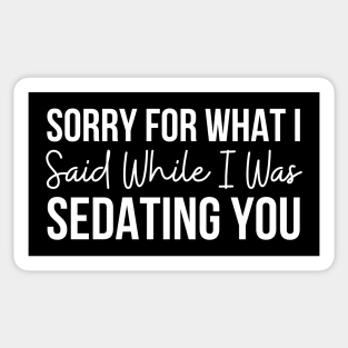 Sorry For What I Said While I Was Sedating You Sticker